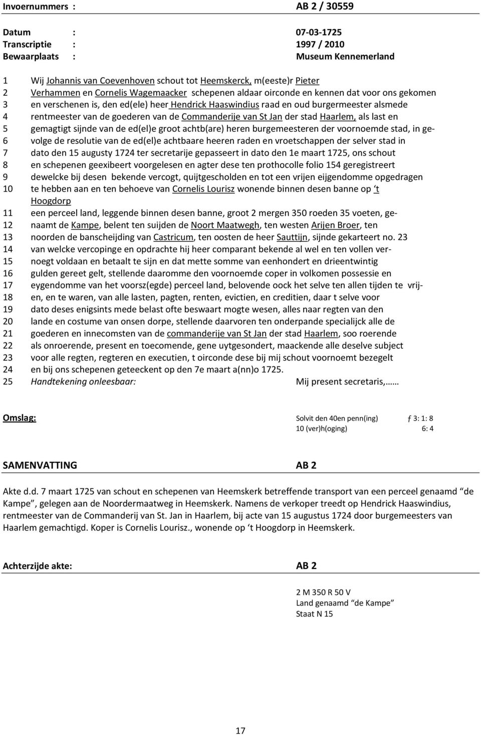 van de Commanderije van St Jan der stad Haarlem, als last en 5 gemagtigt sijnde van de ed(el)e groot achtb(are) heren burgemeesteren der voornoemde stad, in ge- 6 volge de resolutie van de ed(el)e