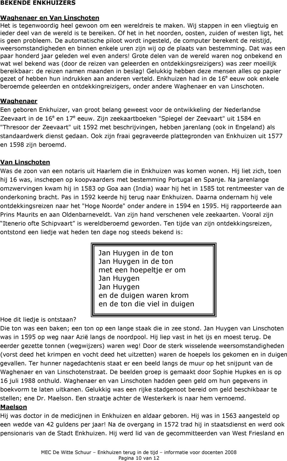 De automatische piloot wordt ingesteld, de computer berekent de reistijd, weersomstandigheden en binnen enkele uren zijn wij op de plaats van bestemming.