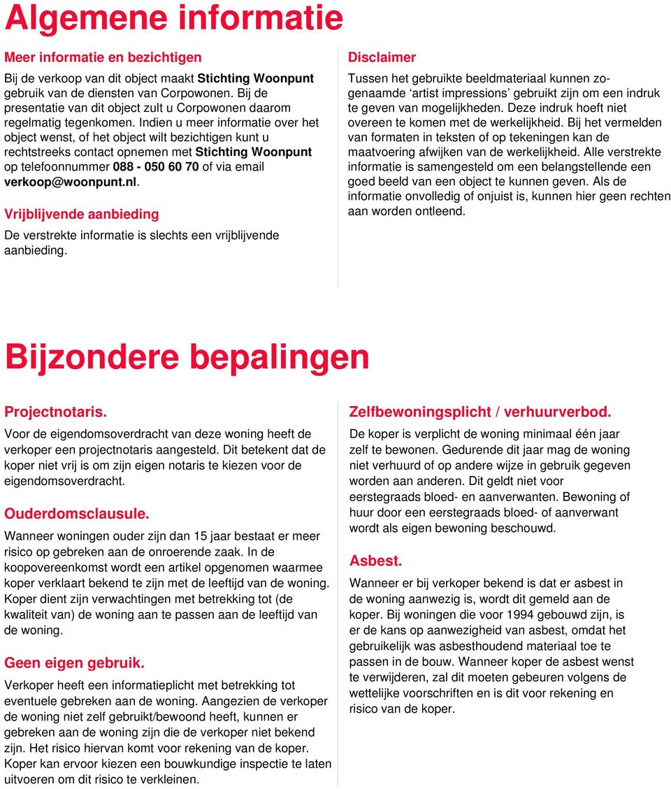 Indien u meer informatie over het object wenst, of het object wilt bezichtigen kunt u rechtstreeks contact opnemen met Stichting Woonpunt op telefoonnummer 088-050 60 70 of via email verkoop@woonpunt.