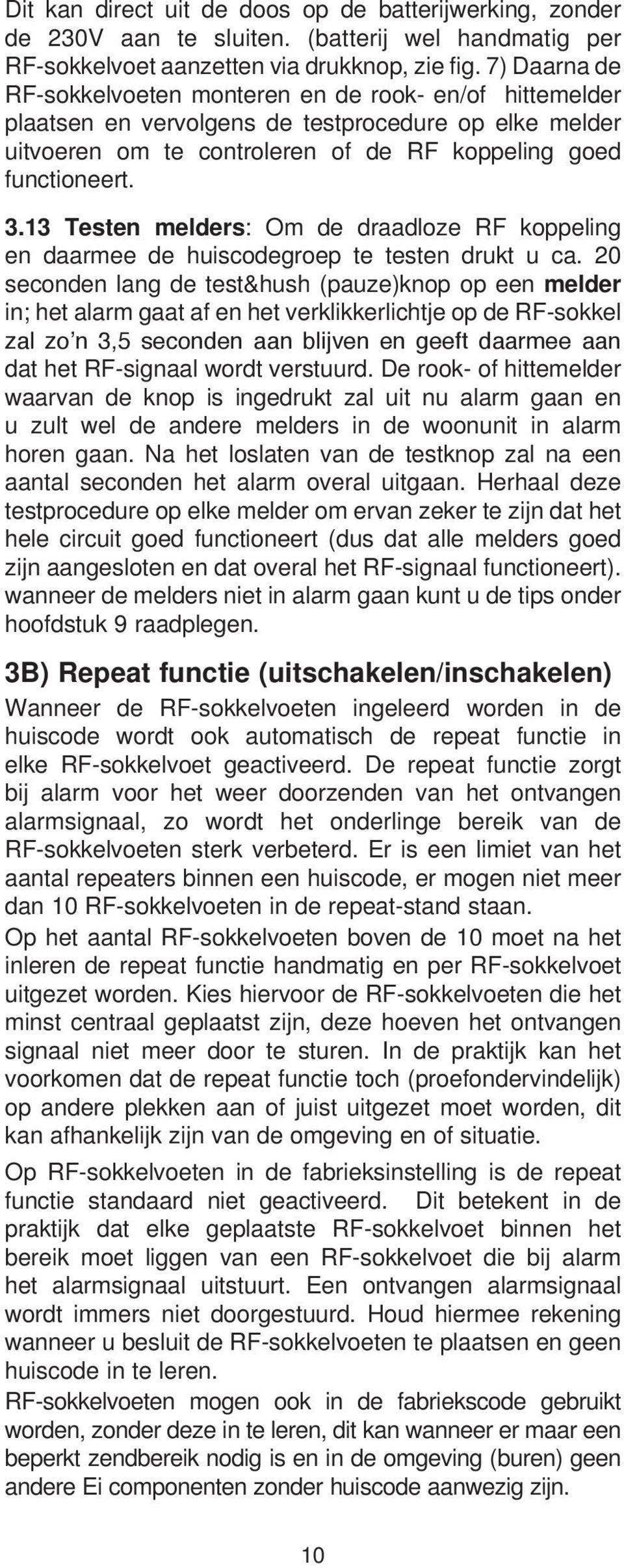 13 Testen melders: Om de draadloze RF koppeling en daarmee de huiscodegroep te testen drukt u ca.