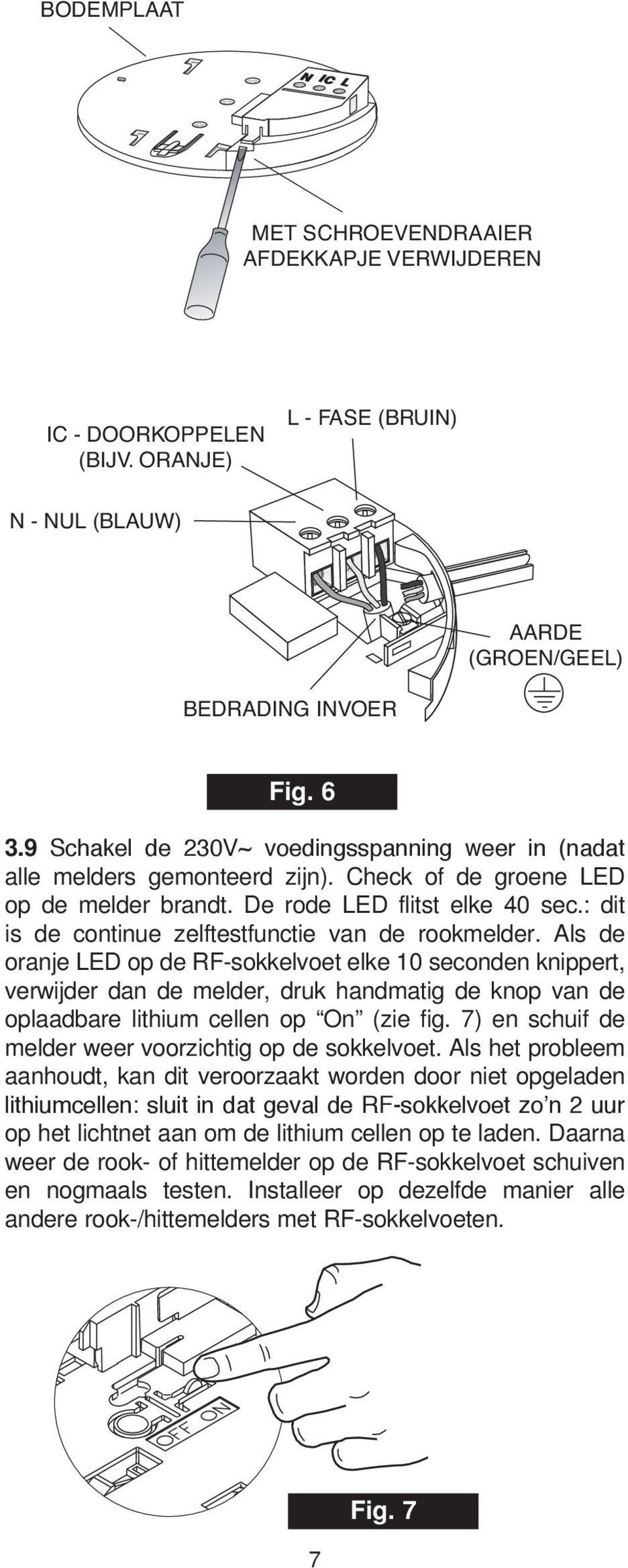 : dit is de continue zelftestfunctie van de rookmelder.