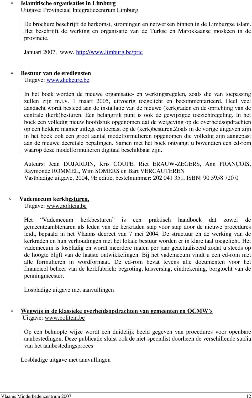 be In het boek worden de nieuwe organisatie- en werkingsregelen, zoals die van toepassing zullen zijn m.i.v. 1 maart 2005, uitvoerig toegelicht en becommentarieerd.