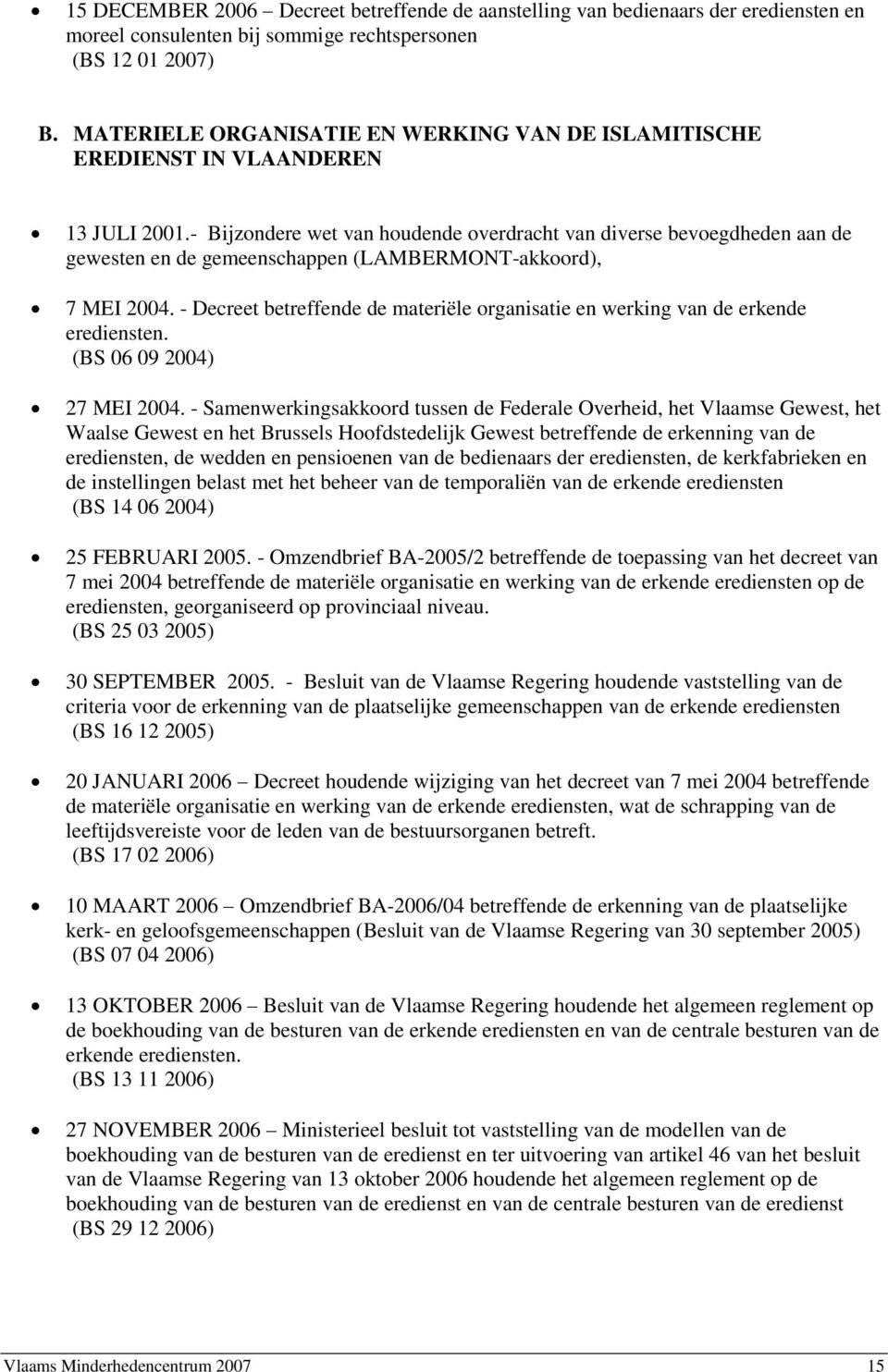 - Bijzondere wet van houdende overdracht van diverse bevoegdheden aan de gewesten en de gemeenschappen (LAMBERMONT-akkoord), 7 MEI 2004.