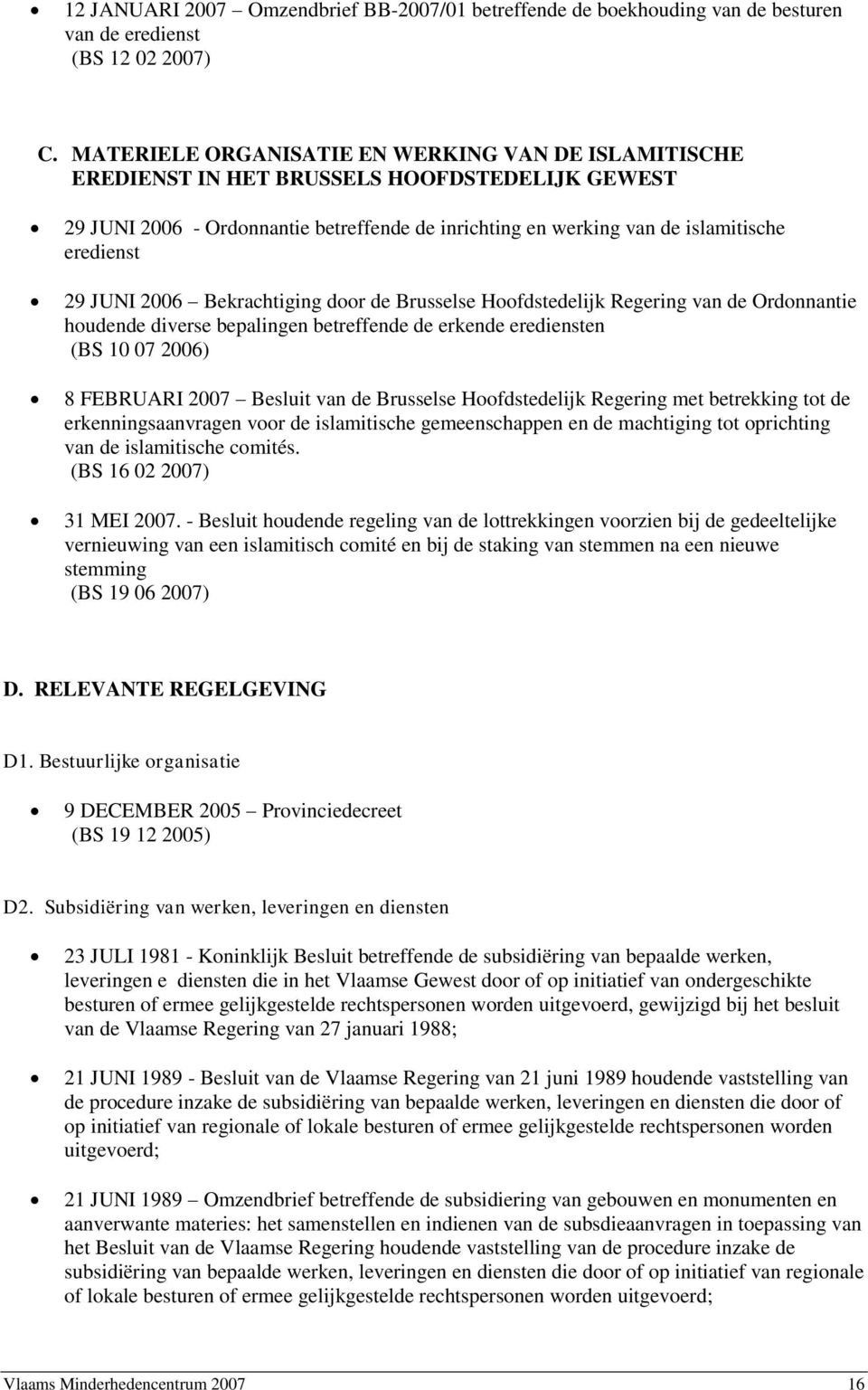 JUNI 2006 Bekrachtiging door de Brusselse Hoofdstedelijk Regering van de Ordonnantie houdende diverse bepalingen betreffende de erkende erediensten (BS 10 07 2006) 8 FEBRUARI 2007 Besluit van de