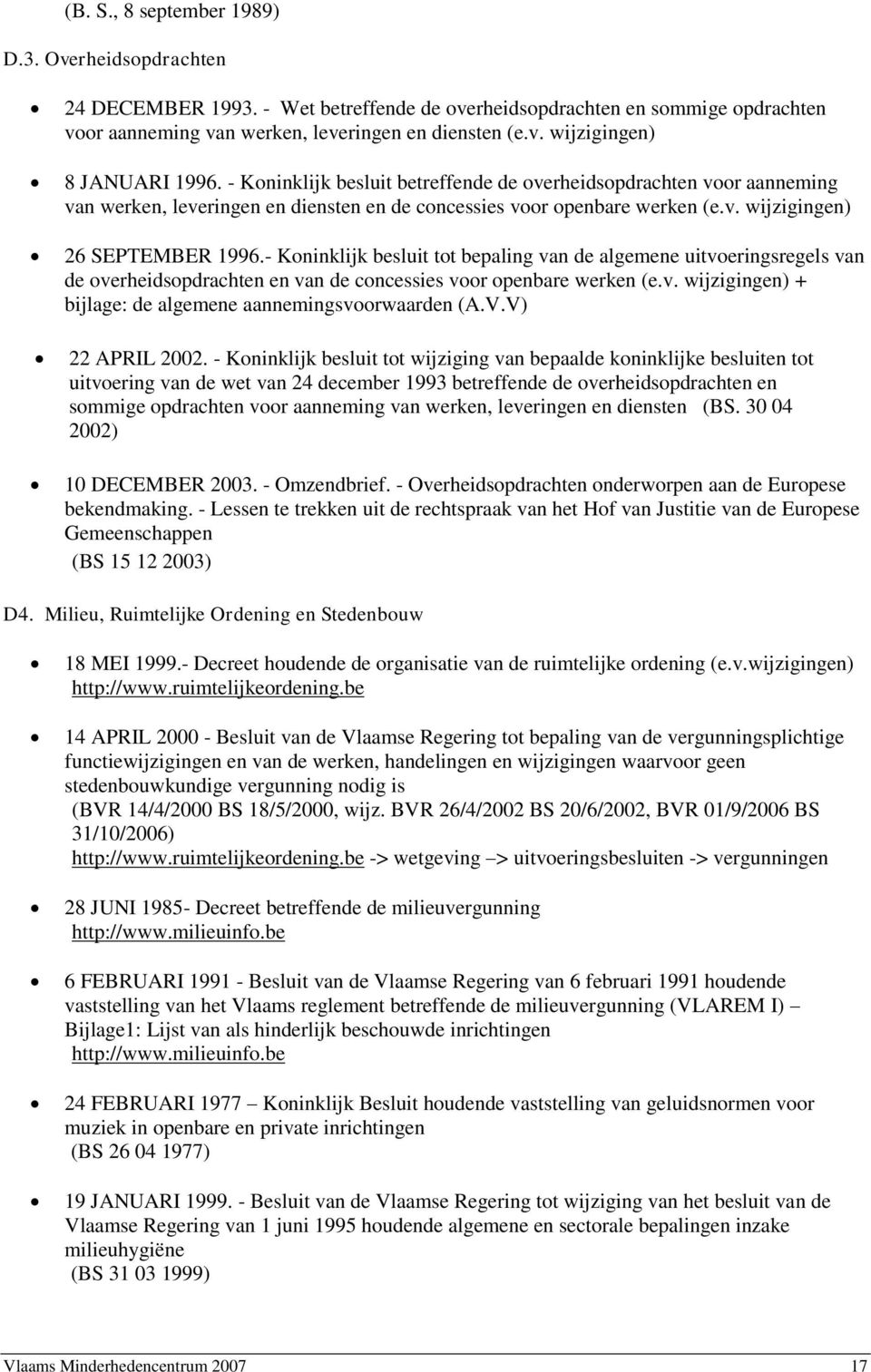 - Koninklijk besluit tot bepaling van de algemene uitvoeringsregels van de overheidsopdrachten en van de concessies voor openbare werken (e.v. wijzigingen) + bijlage: de algemene aannemingsvoorwaarden (A.