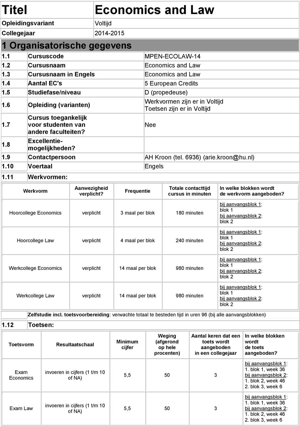 8 Cursus toegankelijk voor studenten van andere faculteiten? Excellentiemogelijkheden? en zijn er in Voltijd Toetsen zijn er in Voltijd 1.9 Contactpersoon AH Kroon (tel. 6936) (arie.kroon@hu.