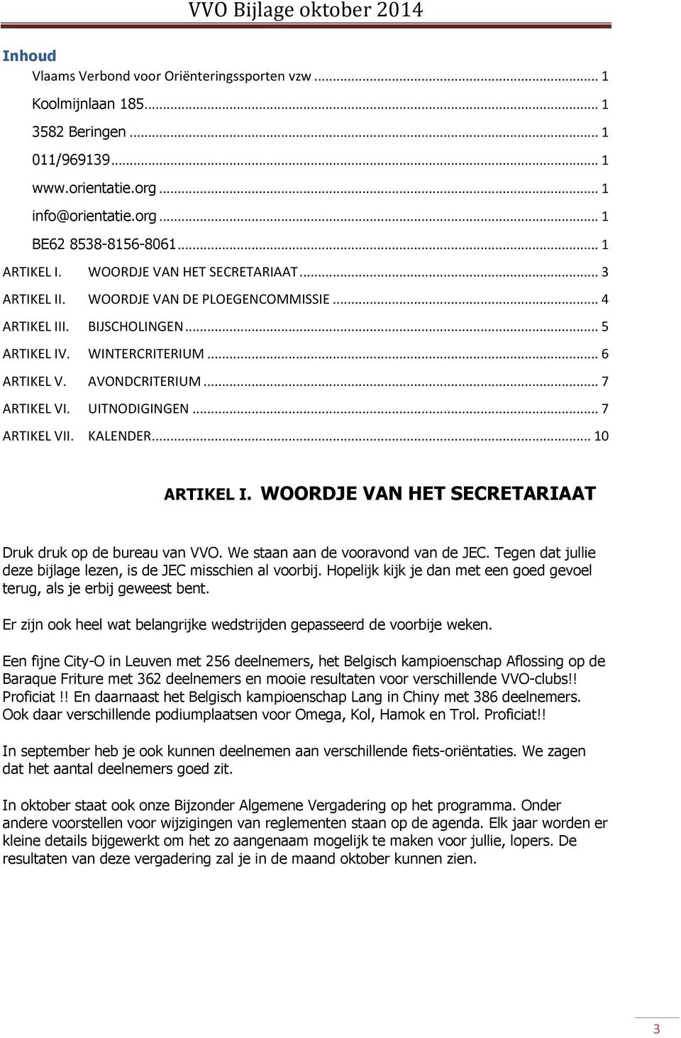 UITNODIGINGEN... 7 ARTIKEL VII. KALENDER... 10 ARTIKEL I. WOORDJE VAN HET SECRETARIAAT Druk druk op de bureau van VVO. We staan aan de vooravond van de JEC.