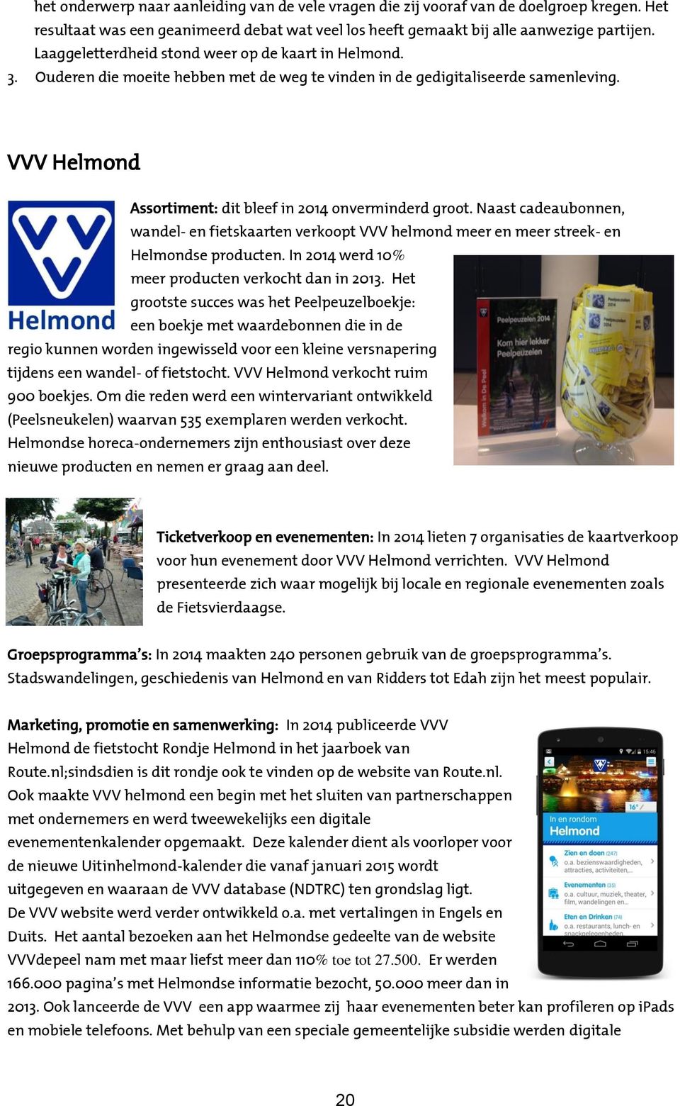 VVV Helmond Assortiment: dit bleef in 2014 onverminderd groot. Naast cadeaubonnen, wandel- en fietskaarten verkoopt VVV helmond meer en meer streek- en Helmondse producten.