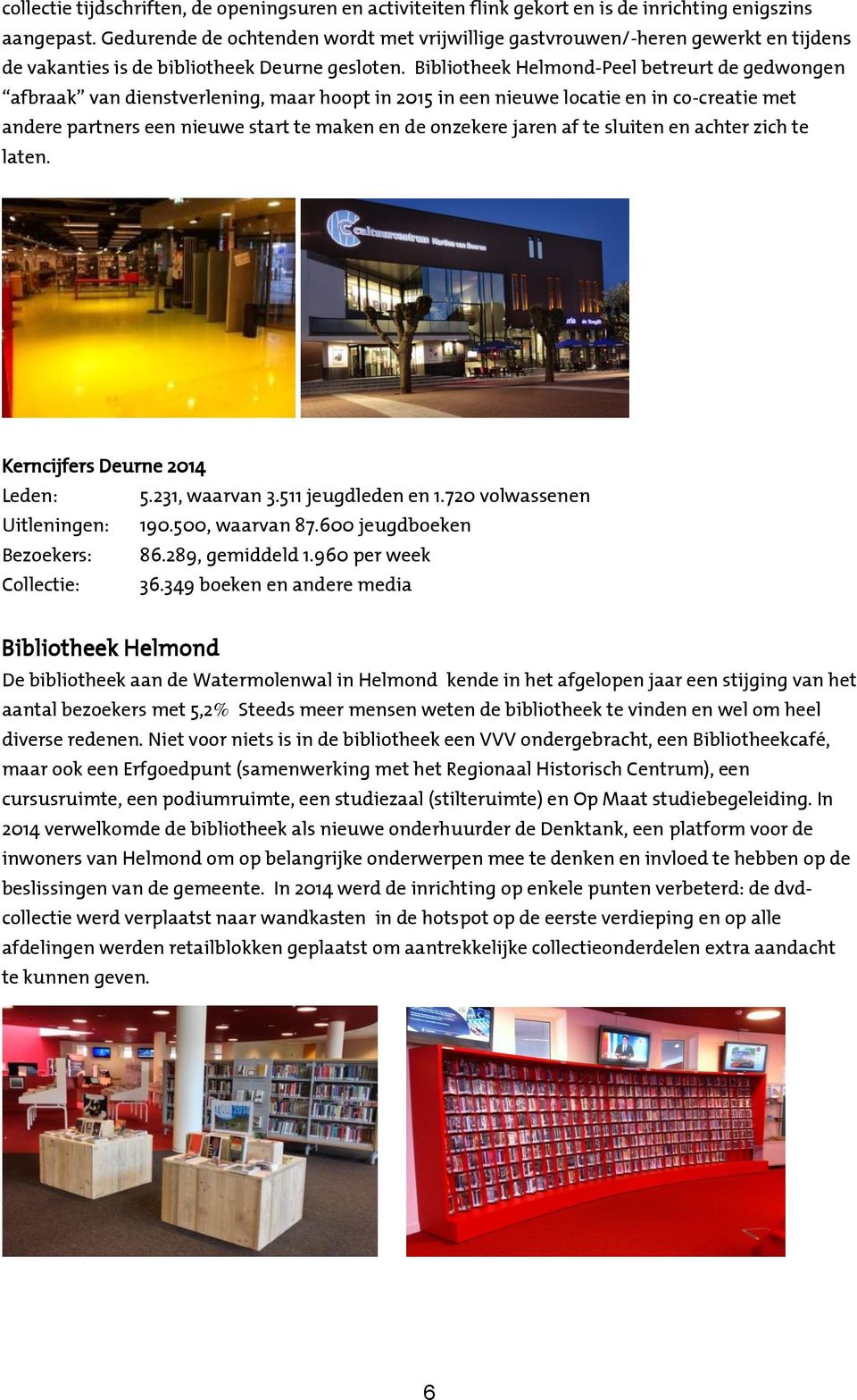 Bibliotheek Helmond-Peel betreurt de gedwongen afbraak van dienstverlening, maar hoopt in 2015 in een nieuwe locatie en in co-creatie met andere partners een nieuwe start te maken en de onzekere