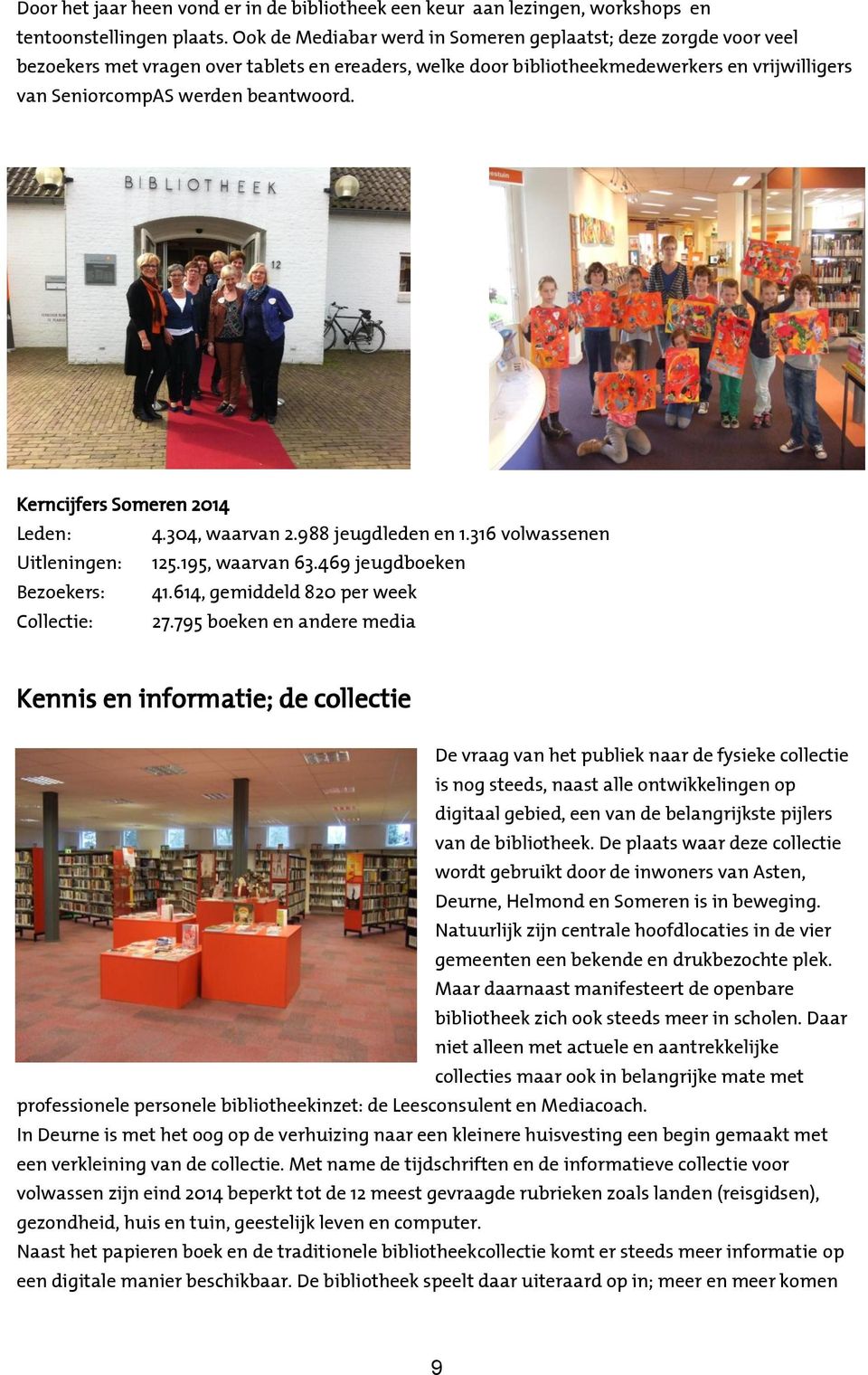 Kerncijfers Someren 2014 Leden: 4.304, waarvan 2.988 jeugdleden en 1.316 volwassenen Uitleningen: 125.195, waarvan 63.469 jeugdboeken Bezoekers: 41.614, gemiddeld 820 per week Collectie: 27.