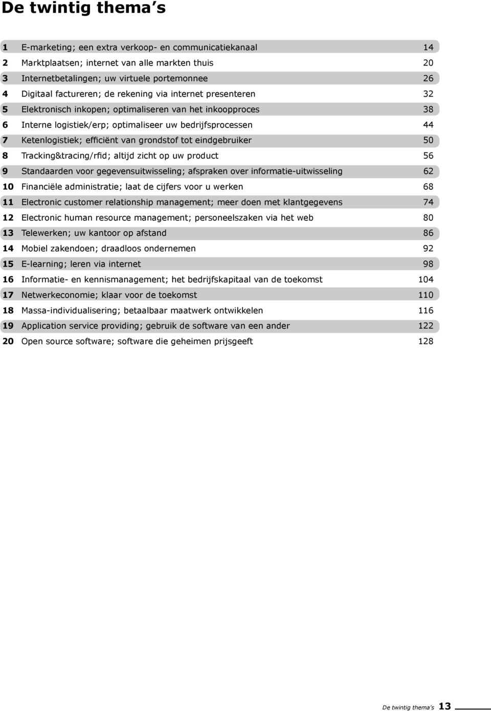 efficiënt van grondstof tot eindgebruiker 50 8 Tracking&tracing/rfid; altijd zicht op uw product 56 9 Standaarden voor gegevensuitwisseling; afspraken over informatie-uitwisseling 62 10 Financiële