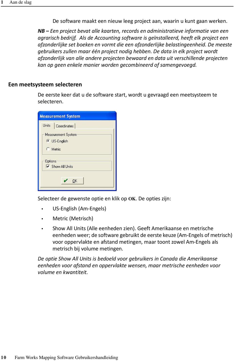 De data in elk project wordt afzonderlijk van alle andere projecten bewaard en data uit verschillende projecten kan op geen enkele manier worden gecombineerd of samengevoegd.