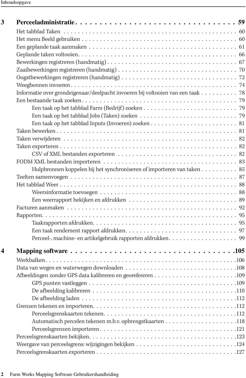 ................................ 70 Oogstbewerkingen registreren (handmatig)................................ 72 Weegbonnen invoeren.