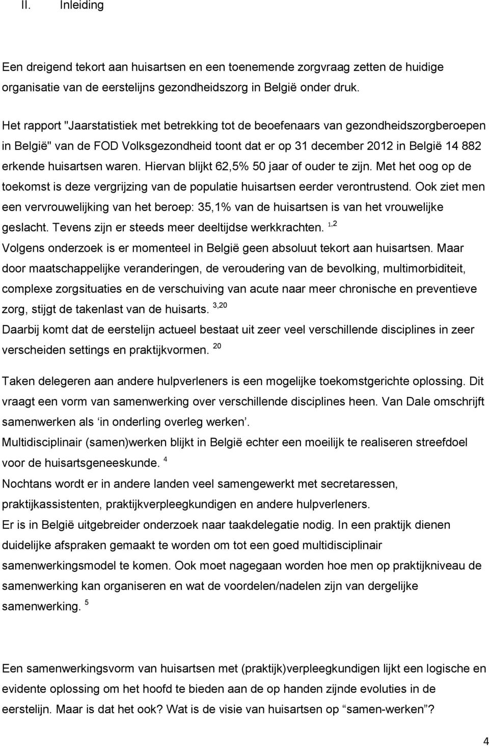 waren. Hiervan blijkt 62,5% 50 jaar of ouder te zijn. Met het oog op de toekomst is deze vergrijzing van de populatie huisartsen eerder verontrustend.