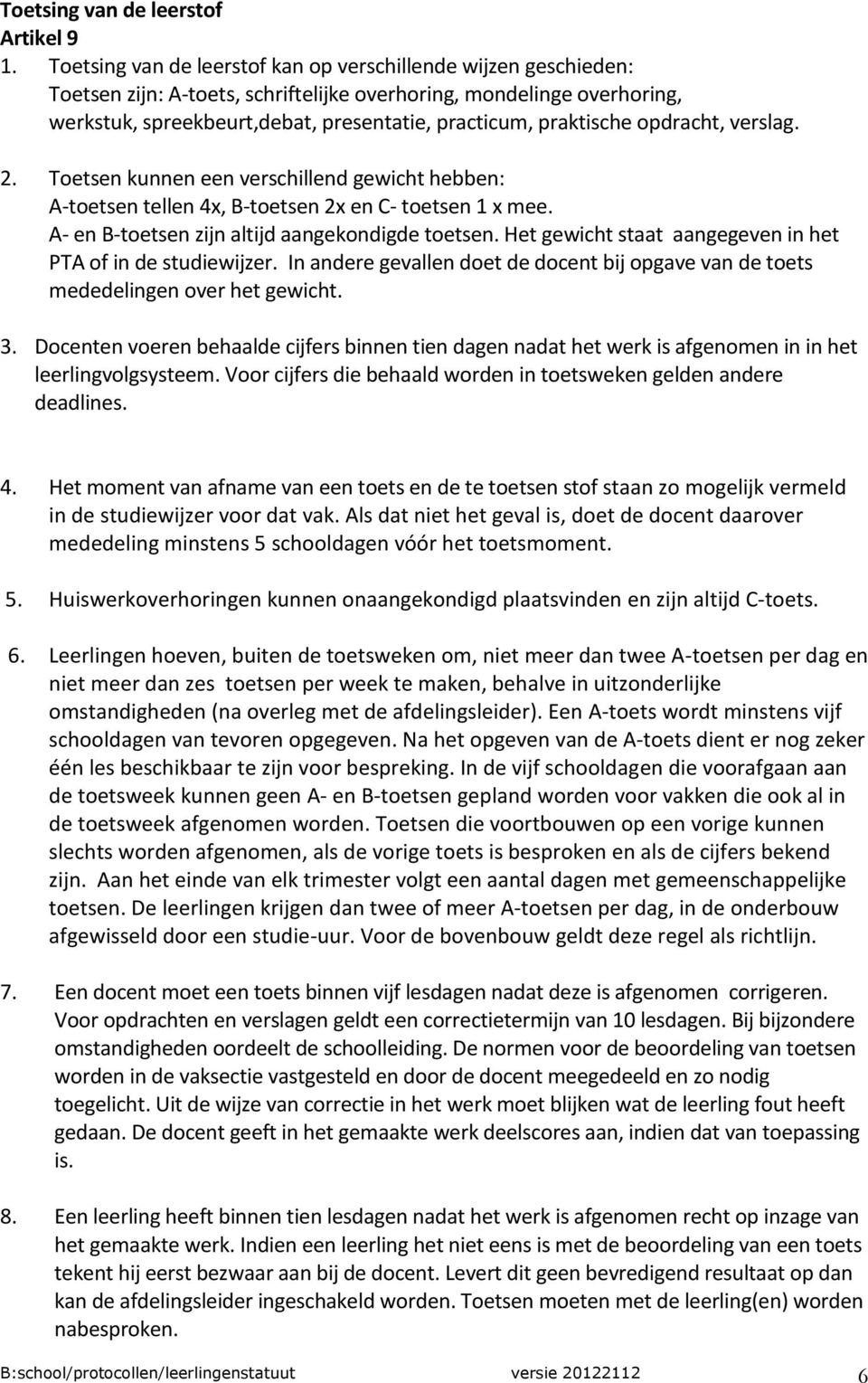 praktische opdracht, verslag. 2. Toetsen kunnen een verschillend gewicht hebben: A-toetsen tellen 4x, B-toetsen 2x en C- toetsen 1 x mee. A- en B-toetsen zijn altijd aangekondigde toetsen.