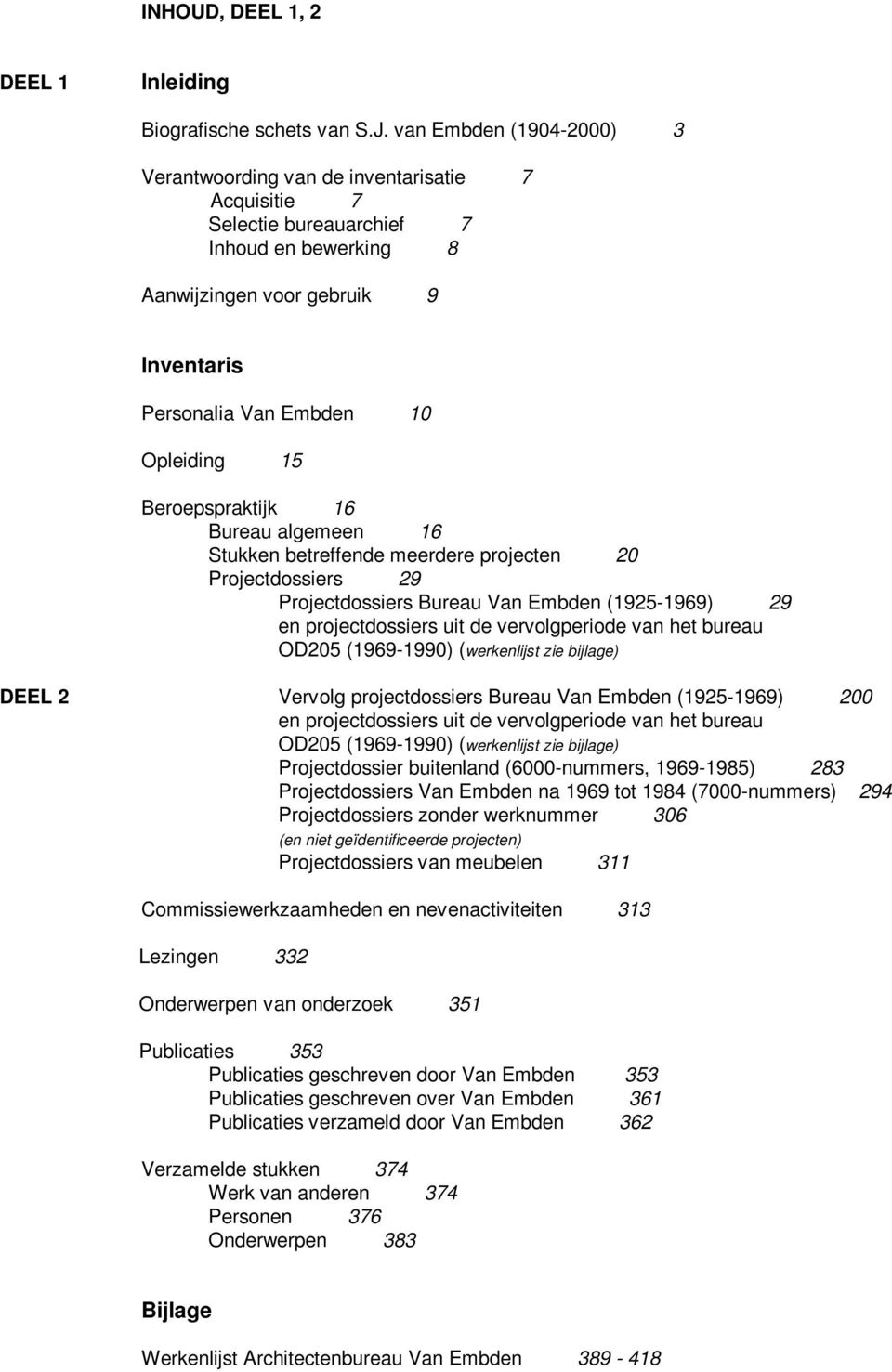 15 Beroepspraktijk 16 Bureau algemeen 16 Stukken betreffende meerdere projecten 20 Projectdossiers 29 Projectdossiers Bureau Van Embden (1925-1969) 29 en projectdossiers uit de vervolgperiode van het