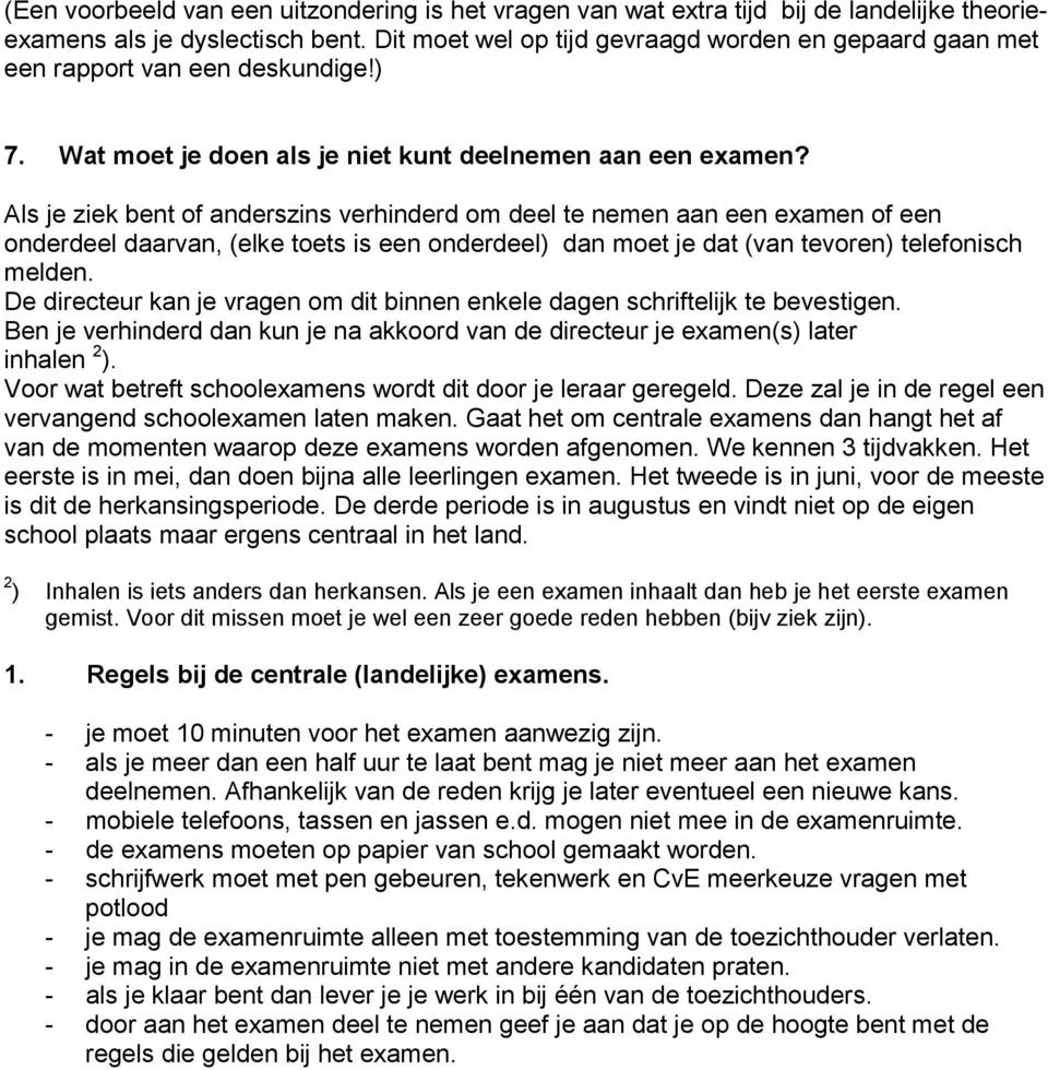 Als je ziek bent of anderszins verhinderd om deel te nemen aan een examen of een onderdeel daarvan, (elke toets is een onderdeel) dan moet je dat (van tevoren) telefonisch melden.