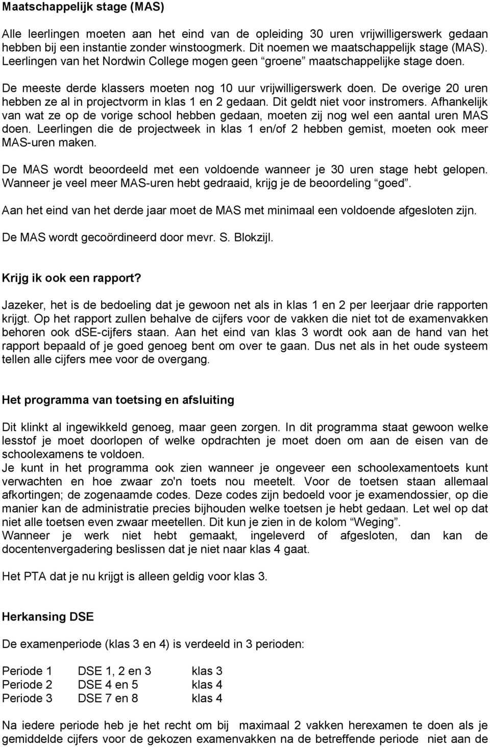 De overige 20 uren hebben ze al in projectvorm in klas 1 en 2 gedaan. Dit geldt niet voor instromers.