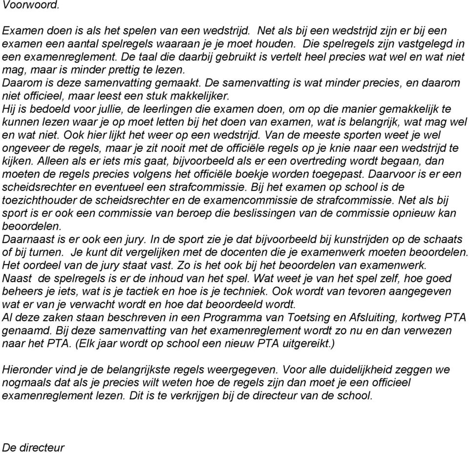 Daarom is deze samenvatting gemaakt. De samenvatting is wat minder precies, en daarom niet officieel, maar leest een stuk makkelijker.