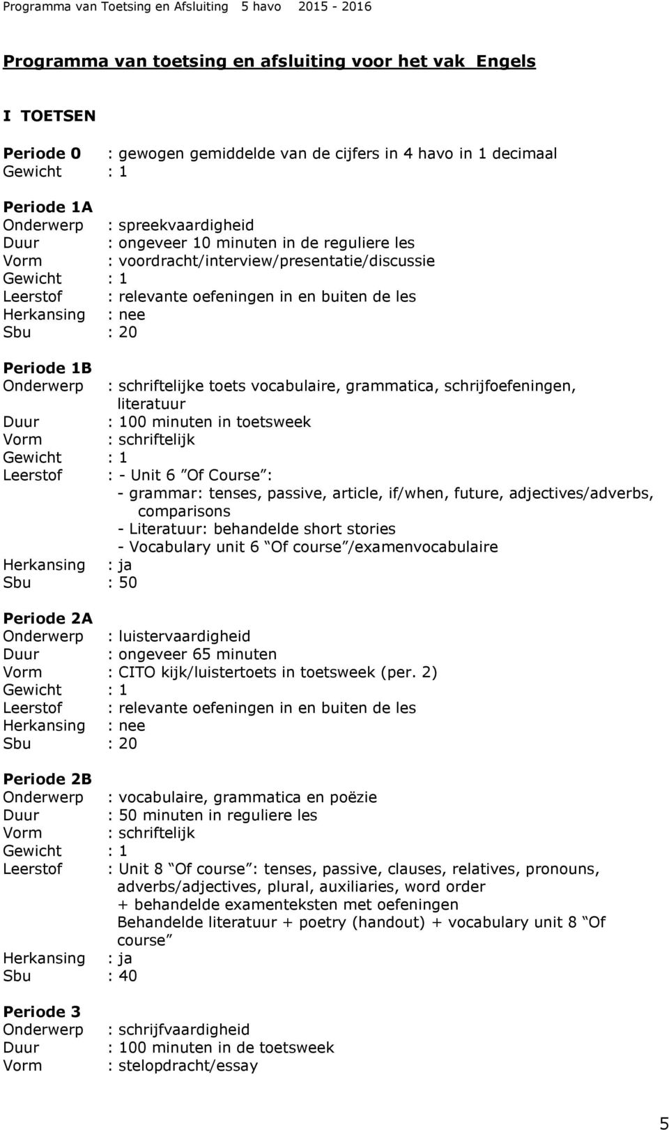 grammatica, schrijfoefeningen, literatuur Duur : 100 minuten in toetsweek Leerstof : - Unit 6 Of Course : - grammar: tenses, passive, article, if/when, future, adjectives/adverbs, comparisons -