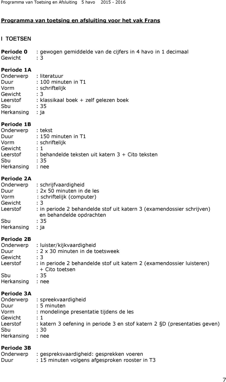 35 Periode 2A Onderwerp : schrijfvaardigheid Duur : 2x 50 minuten in de les (computer) Gewicht : 3 Leerstof Sbu : 35 : in periode 2 behandelde stof uit katern 3 (examendossier schrijven) en