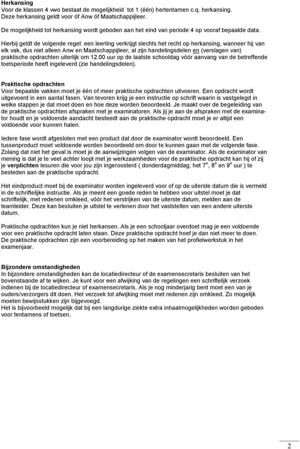 Hierbij geldt de volgende regel: een leerling verkrijgt slechts het recht op herkansing, wanneer hij van elk vak, dus niet alleen Anw en Maatschappijleer, al zijn handelingsdelen en (verslagen van)