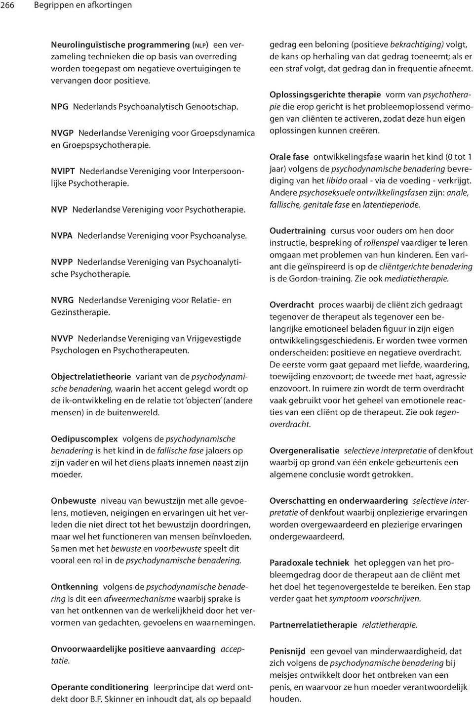 NVP Nederlandse Vereniging voor Psychotherapie. NVPA Nederlandse Vereniging voor Psychoanalyse. NVPP Nederlandse Vereniging van Psychoanalytische Psychotherapie.