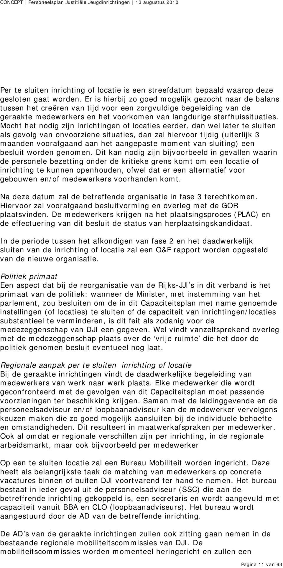 Mocht het nodig zijn inrichtingen of locaties eerder, dan wel later te sluiten als gevolg van onvoorziene situaties, dan zal hiervoor tijdig (uiterlijk 3 maanden voorafgaand aan het aangepaste moment