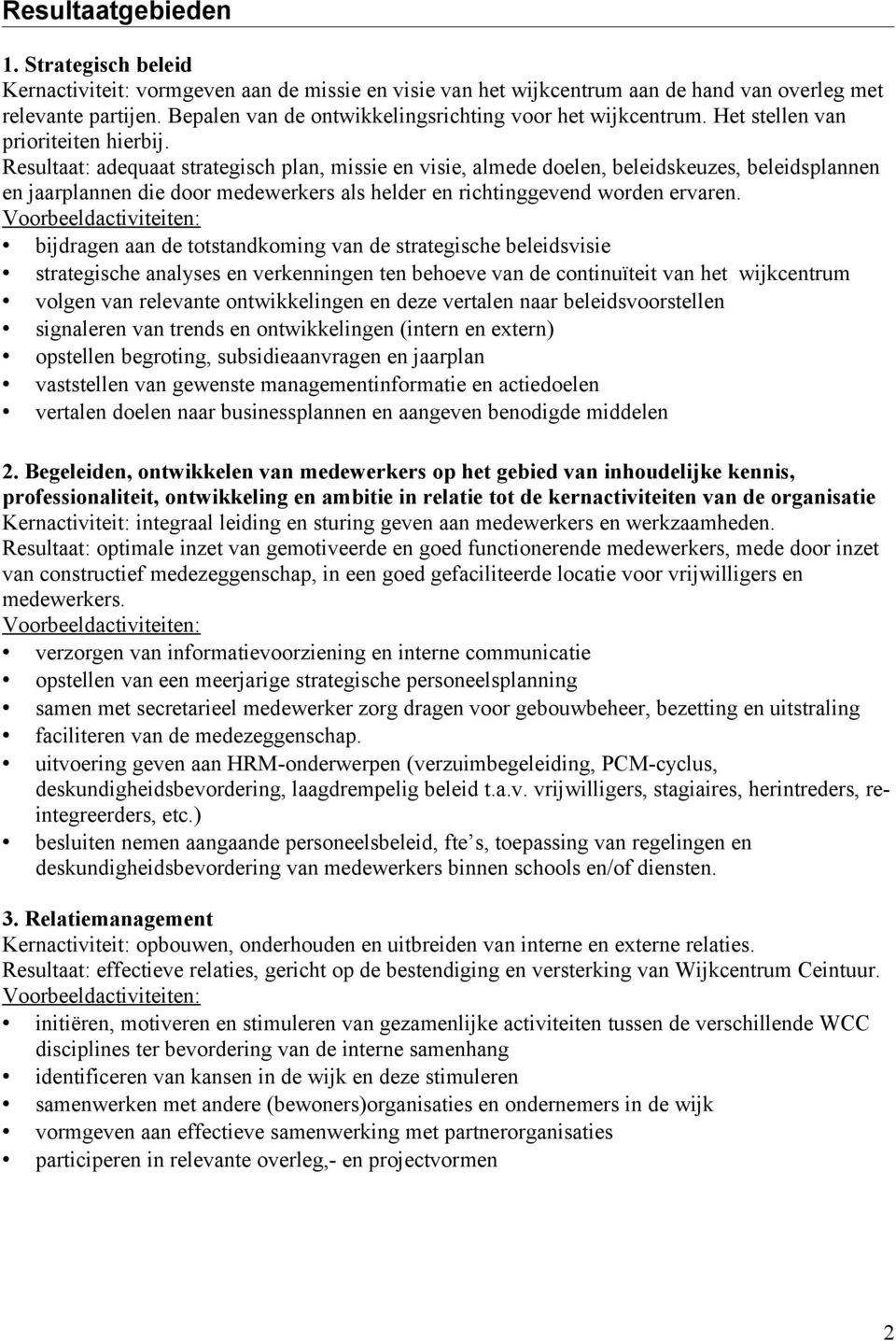 Resultaat: adequaat strategisch plan, missie en visie, almede doelen, beleidskeuzes, beleidsplannen en jaarplannen die door medewerkers als helder en richtinggevend worden ervaren.