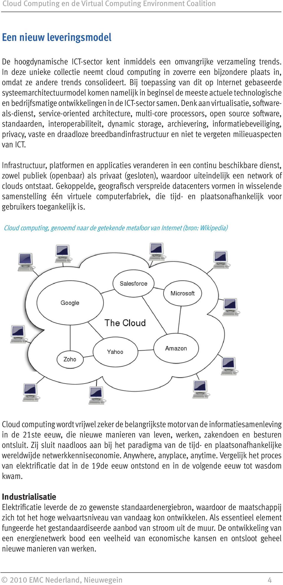 Bij toepassing van dit op Internet gebaseerde systeemarchitectuurmodel komen namelijk in beginsel de meeste actuele technologische en bedrijfsmatige ontwikkelingen in de ICT-sector samen.