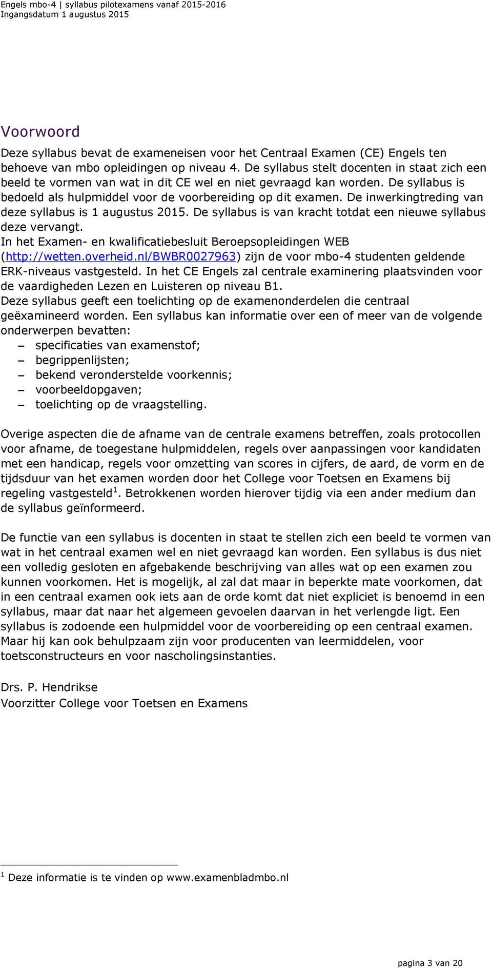 De inwerkingtreding van deze syllabus is 1 augustus 2015. De syllabus is van kracht totdat een nieuwe syllabus deze vervangt.