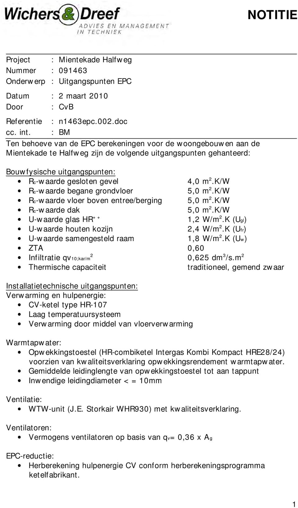 2.K/W Rc-waarde begane grondvloer 5,0 m 2.K/W Rc-waarde vloer boven entree/berging 5,0 m 2.K/W Rc-waarde dak 5,0 m 2.K/W U-waarde glas HR ++ 1,2 W/m 2.K (Ugl) U-waarde houten kozijn 2,4 W/m 2.