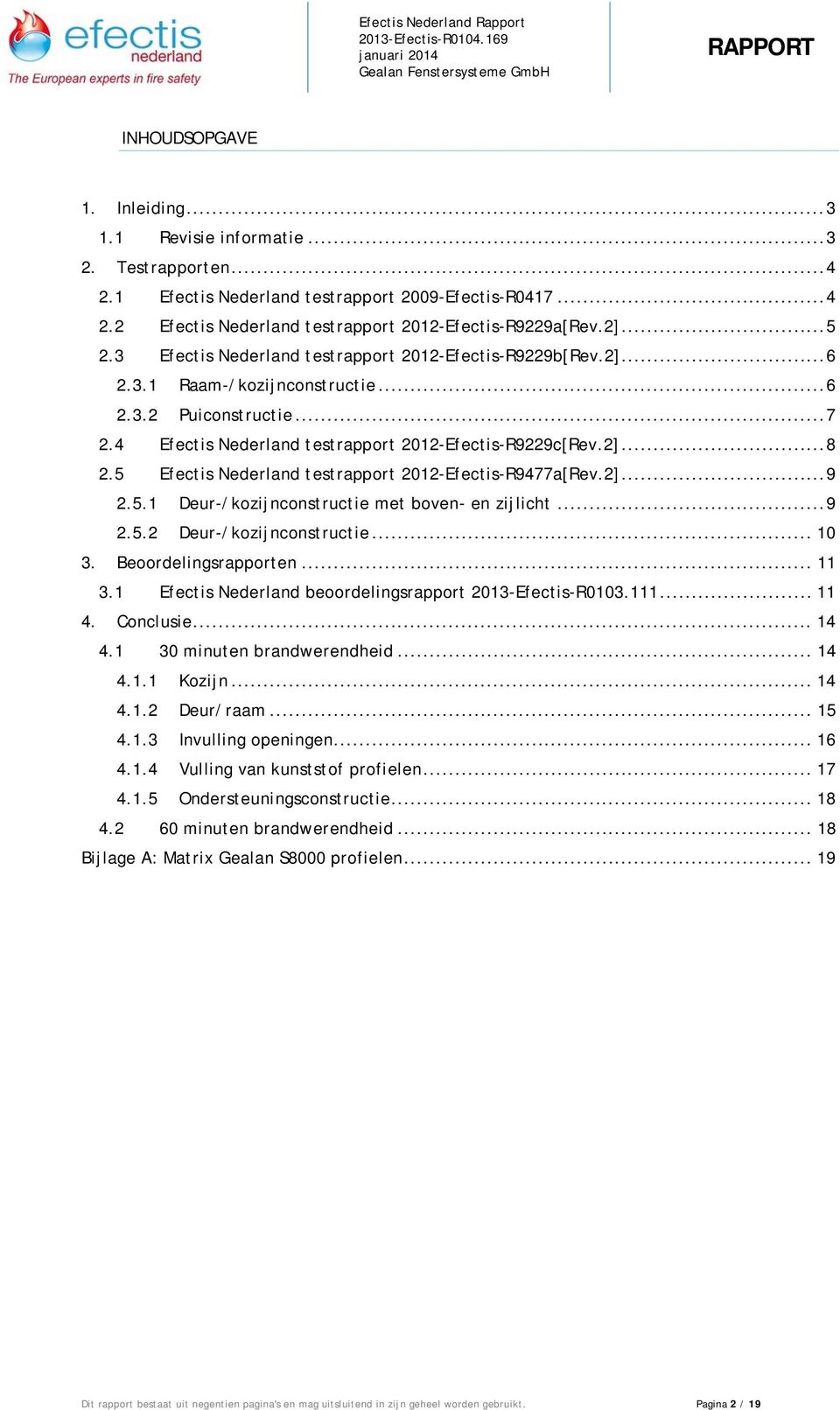 5 Efectis Nederland testrapport 2012-Efectis-R9477a[Rev.2]... 9 2.5.1 Deur-/kozijnconstructie met boven- en zijlicht... 9 2.5.2 Deur-/kozijnconstructie... 10 3. Beoordelingsrapporten... 11 3.