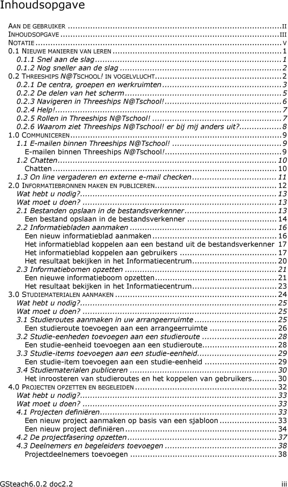 er bij mij anders uit?...8 1.0 COMMUNICEREN...9 1.1 E-mailen binnen Threeships N@Tschool!...9 E-mailen binnen Threeships N@Tschool!...9 1.2 Chatten... 10 Chatten... 10 1.