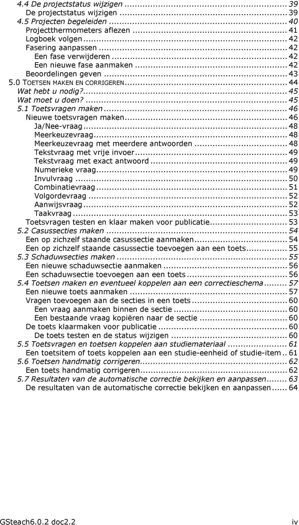 .. 46 Ja/Nee-vraag... 48 Meerkeuzevraag... 48 Meerkeuzevraag met meerdere antwoorden... 48 Tekstvraag met vrije invoer... 49 Tekstvraag met exact antwoord... 49 Numerieke vraag... 49 Invulvraag.