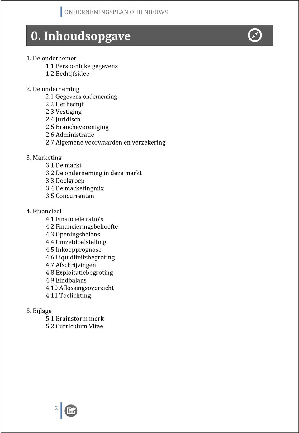 4Demarketingmix 3.5Concurrenten 4.Financieel 4.1Financiëleratio s 4.2Financieringsbehoefte 4.3Openingsbalans 4.4Omzetdoelstelling 4.5Inkoopprognose 4.