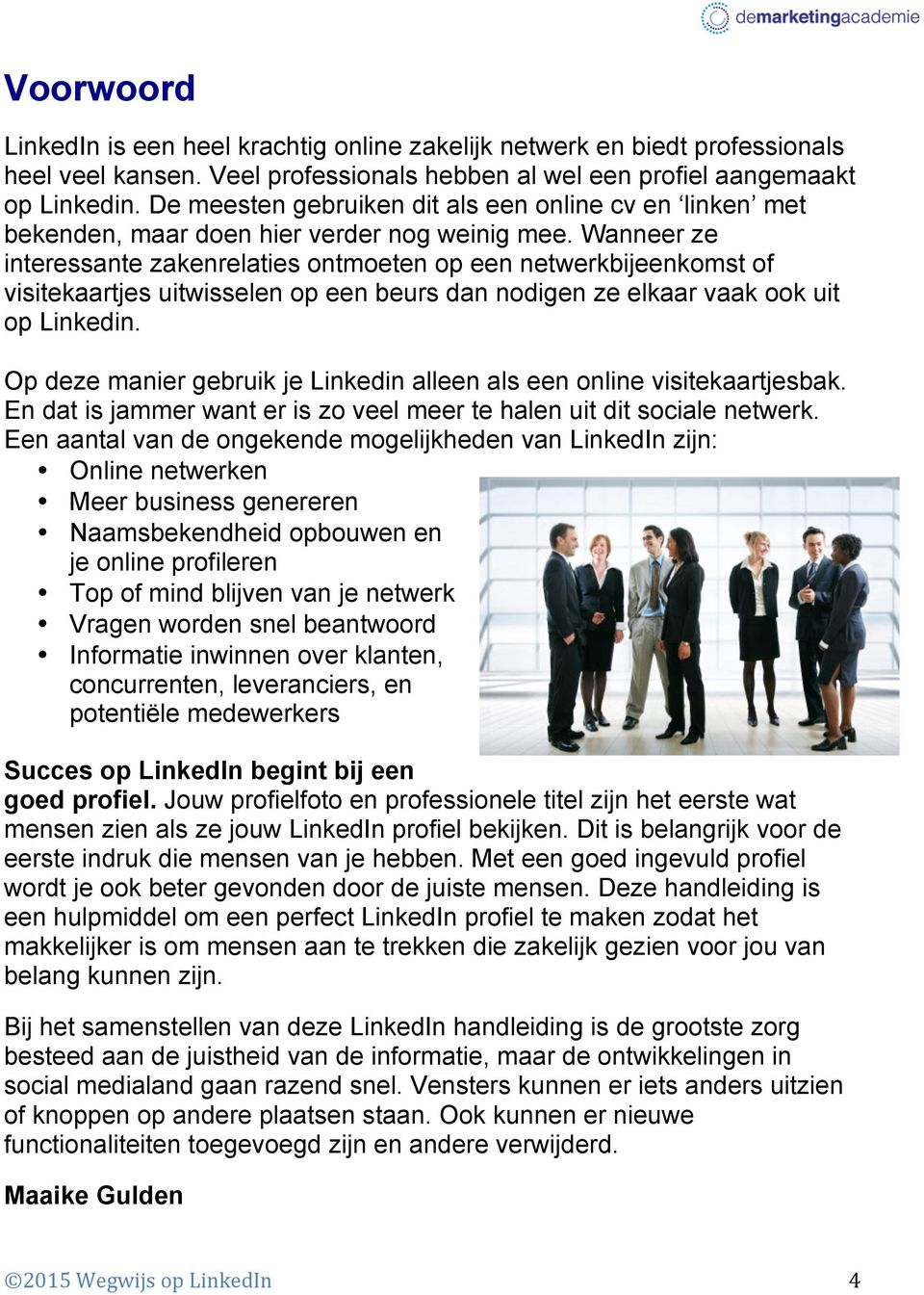 Wanneer ze interessante zakenrelaties ontmoeten op een netwerkbijeenkomst of visitekaartjes uitwisselen op een beurs dan nodigen ze elkaar vaak ook uit op Linkedin.