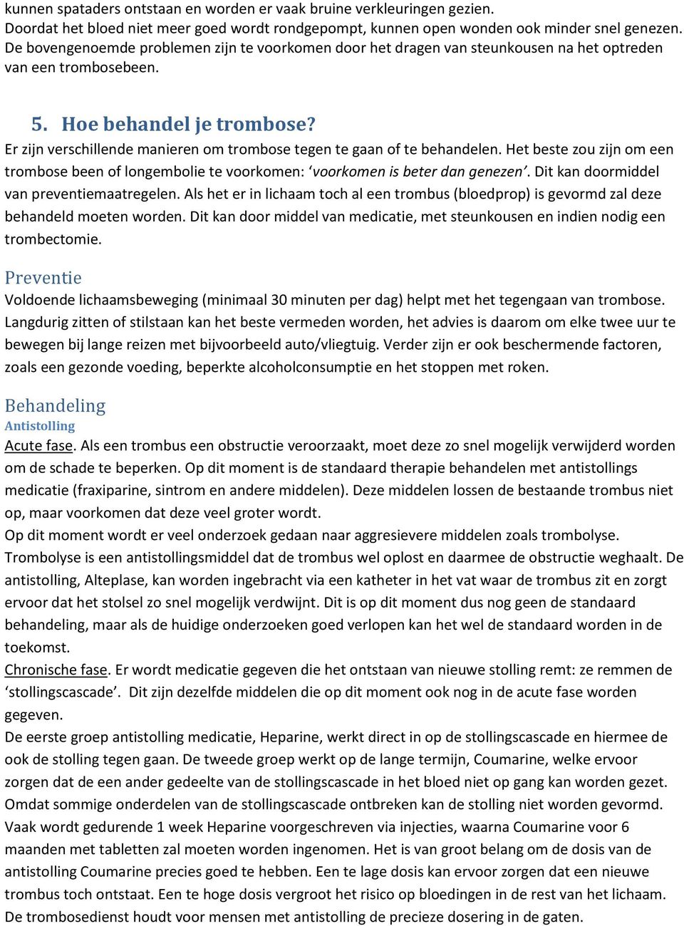 Er zijn verschillende manieren om trombose tegen te gaan of te behandelen. Het beste zou zijn om een trombose been of longembolie te voorkomen: voorkomen is beter dan genezen.