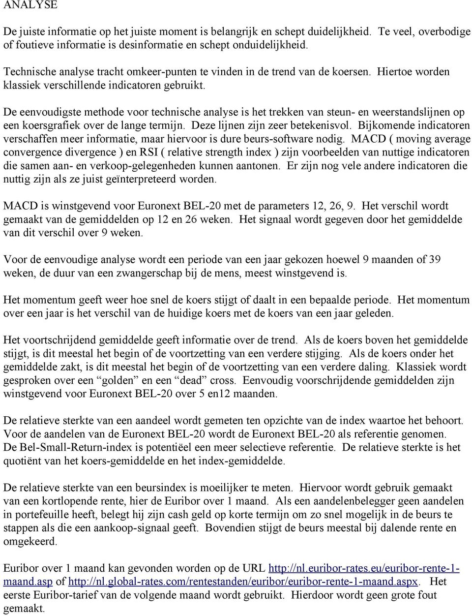 De eenvoudigste methode voor technische analyse is het trekken van steun- en weerstandslijnen op een koersgrafiek over de lange termijn. Deze lijnen zijn zeer betekenisvol.