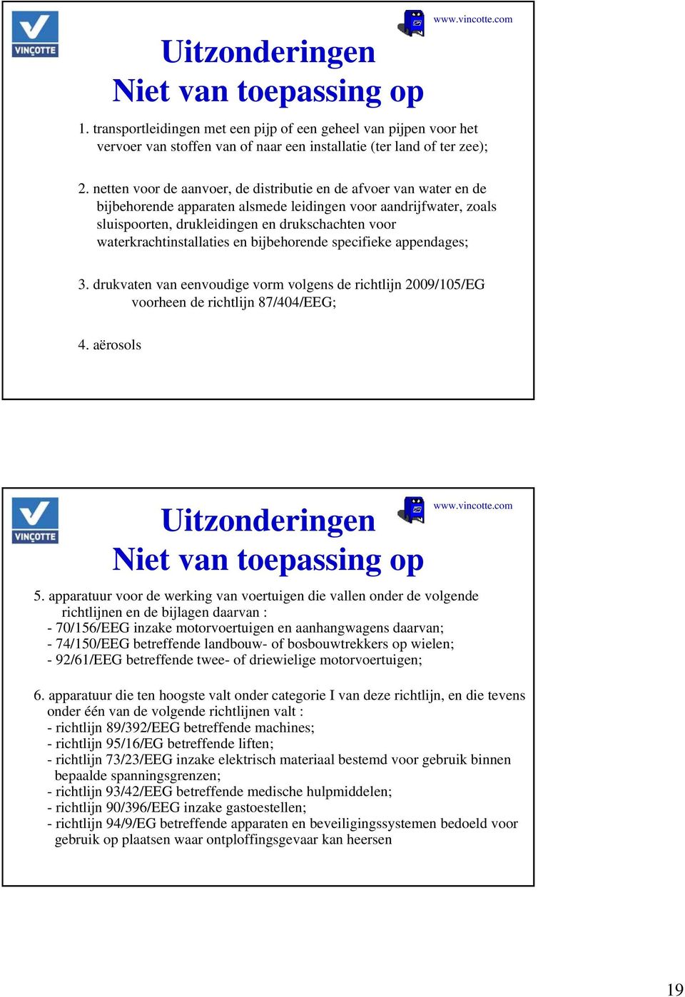 waterkrachtinstallaties en bijbehorende specifieke appendages; 3. drukvaten van eenvoudige vorm volgens de richtlijn 2009/105/EG voorheen de richtlijn 87/404/EEG; 4.