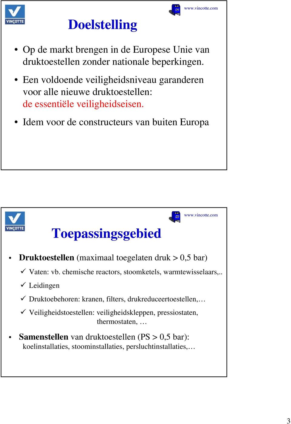 Idem voor de constructeurs van buiten Europa Toepassingsgebied Druktoestellen (maximaal toegelaten druk > 0,5 bar) Vaten: vb.