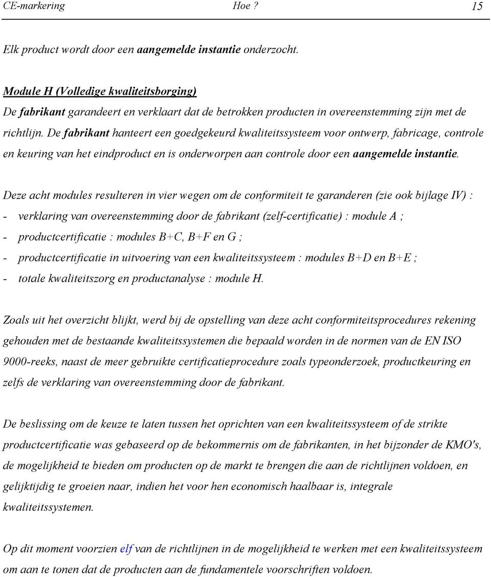 De fabrikant hanteert een goedgekeurd kwaliteitssysteem voor ontwerp, fabricage, controle en keuring van het eindproduct en is onderworpen aan controle door een aangemelde instantie.