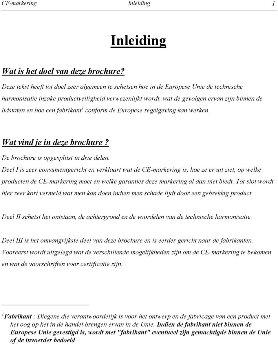 hoe een fabrikant 1 conform de Europese regelgeving kan werken. Wat vind je in deze brochure? De brochure is opgesplitst in drie delen.