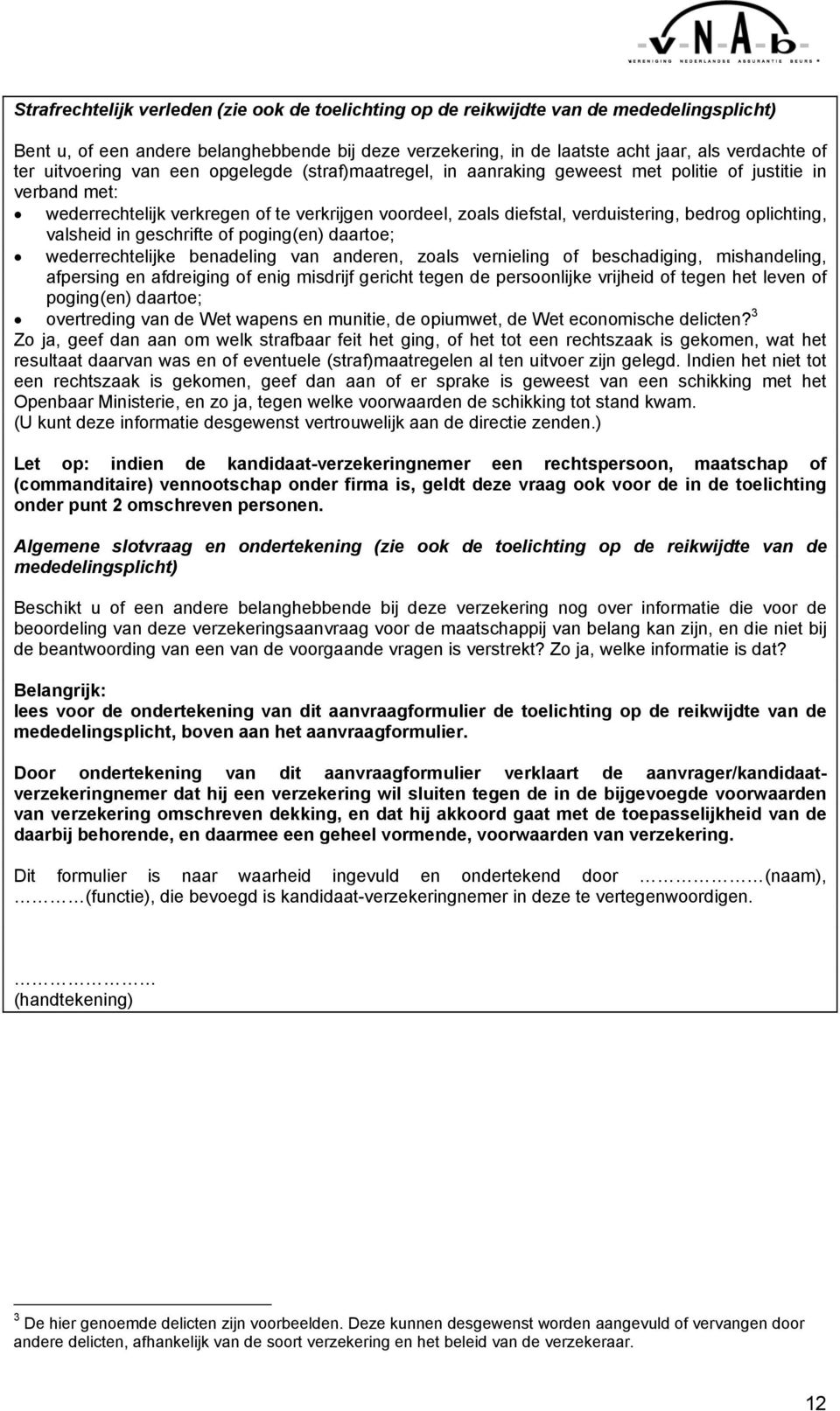 oplichting, valsheid in geschrifte of poging(en) daartoe; wederrechtelijke benadeling van anderen, zoals vernieling of beschadiging, mishandeling, afpersing en afdreiging of enig misdrijf gericht