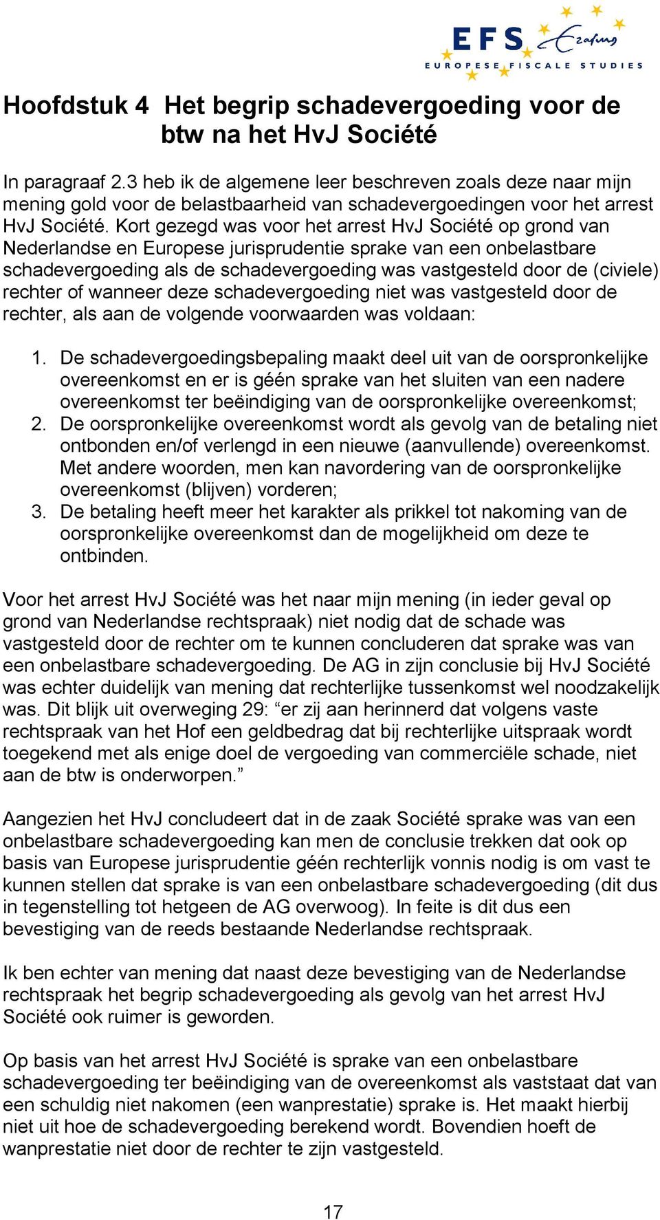 Kort gezegd was voor het arrest HvJ Société op grond van Nederlandse en Europese jurisprudentie sprake van een onbelastbare schadevergoeding als de schadevergoeding was vastgesteld door de (civiele)