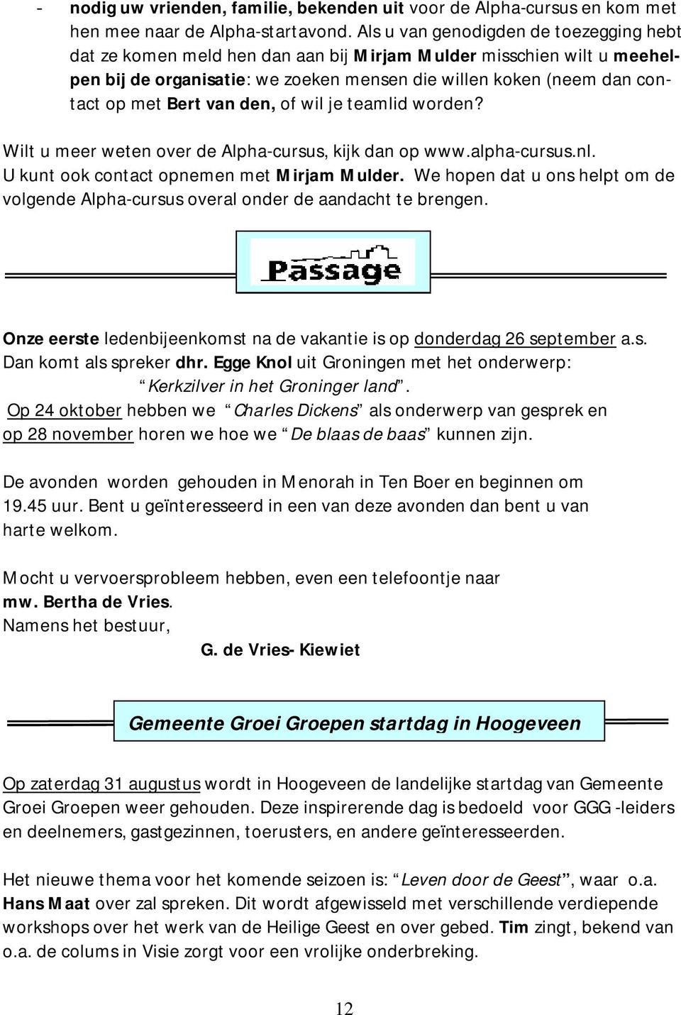 van den, of wil je teamlid worden? Wilt u meer weten over de Alpha-cursus, kijk dan op www.alpha-cursus.nl. U kunt ook contact opnemen met Mirjam Mulder.