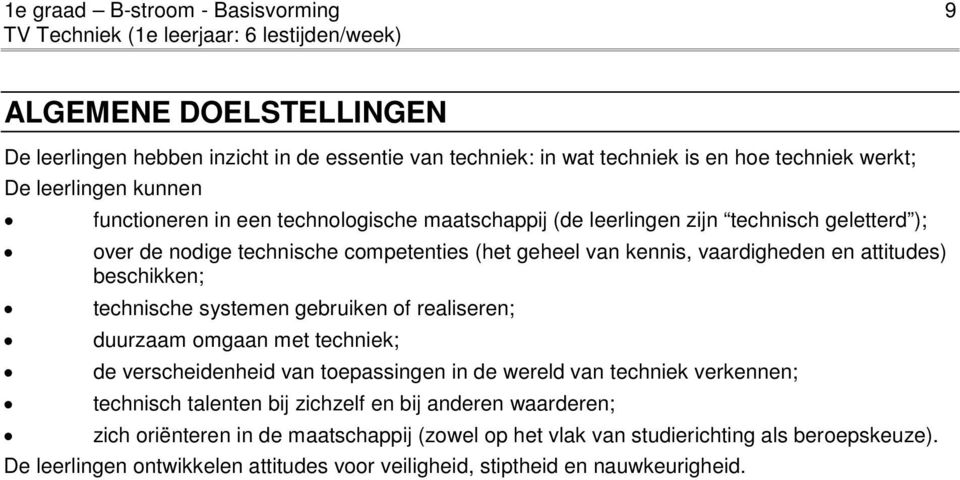 technische systemen gebruiken of realiseren; duurzaam omgaan met techniek; de verscheidenheid van toepassingen in de wereld van techniek verkennen; technisch talenten bij zichzelf en