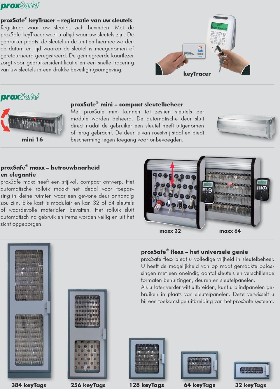 De geïntegreerde kaartlezer zorgt voor gebruikersidentificatie en een snelle tracering van uw sleutels in een drukke beveiligingsomgeving.