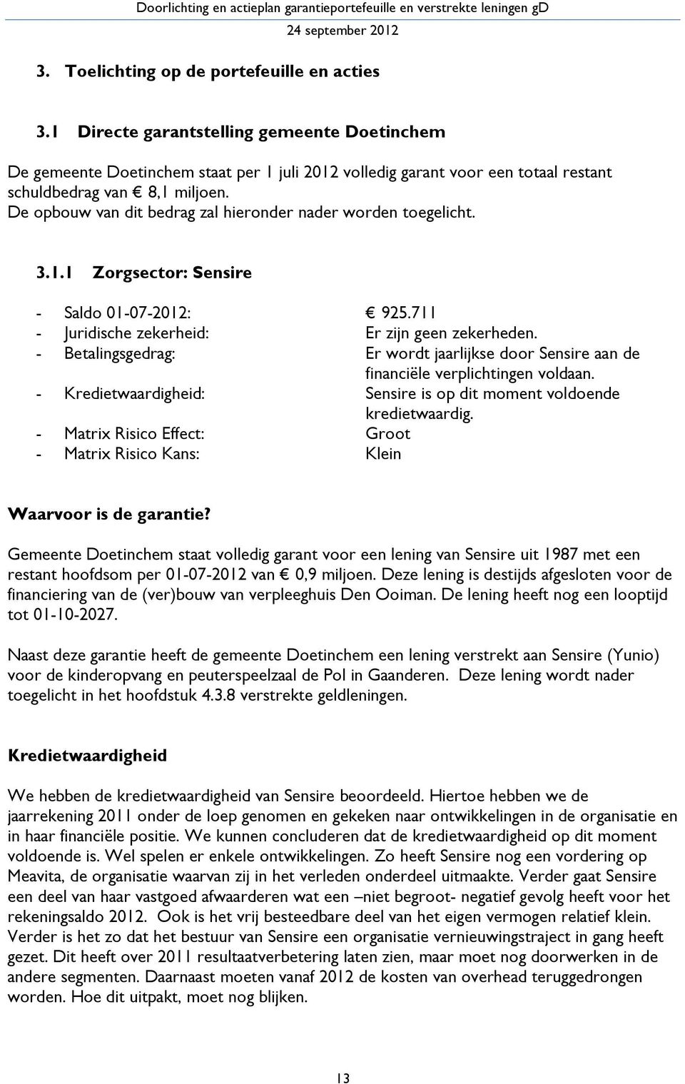 De opbouw van dit bedrag zal hieronder nader worden toegelicht. 3.1.1 Zorgsector: Sensire - Saldo 01-07-2012: 925.711 - Juridische zekerheid: Er zijn geen zekerheden.