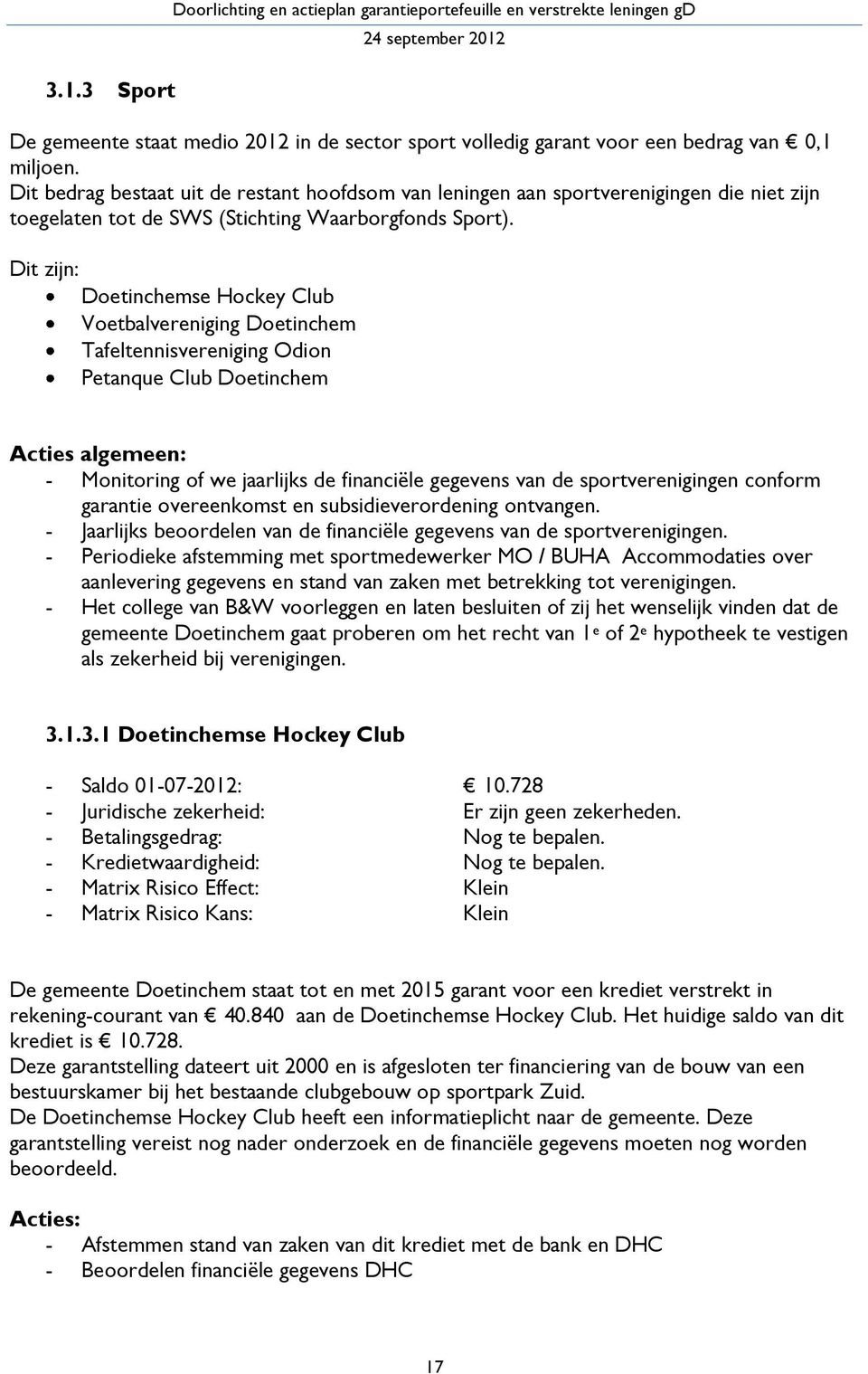 Dit zijn: Doetinchemse Hockey Club Voetbalvereniging Doetinchem Tafeltennisvereniging Odion Petanque Club Doetinchem Acties algemeen: - Monitoring of we jaarlijks de financiële gegevens van de